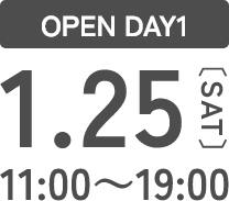 OPEN DAY1 1.25 11:00～19:00