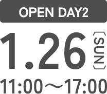 OPEN DAY2 1.26 11:00～17:00