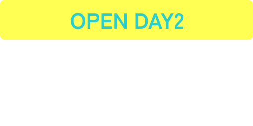 OPEN DAY2 2.1 11:00～17:00
