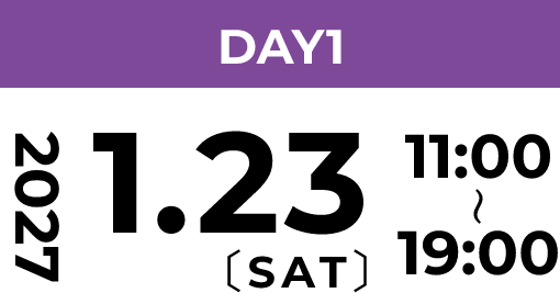 DAY1 2027 1.23 SAT 11:00～19:00